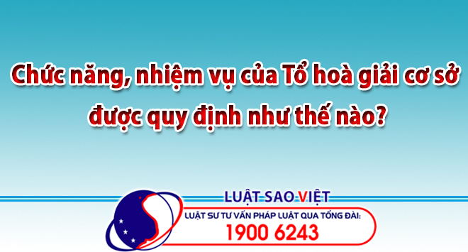 Chức năng, nhiệm vụ của Tổ hoà giải cơ sở được quy định như thế nào?